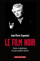 Couverture du livre « Le film noir ; histoire et significations d'un genre populaire subversif » de Jean-Pierre Esquenazi aux éditions Cnrs