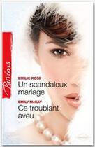 Couverture du livre « Un scandaleux mariage ; ce troublant aveu » de Emily Mckay et Emilie Rose aux éditions Harlequin