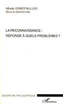 Couverture du livre « Le reconnaissance : réponse à quels problèmes ? » de Alfredo Gomez-Muller aux éditions L'harmattan