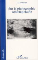 Couverture du livre « Sur la photographie contemporaine » de Marc Tamisier aux éditions Editions L'harmattan