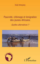 Couverture du livre « Pauvreté, chômage et émigration des jeunes africains ; quelles alternatives ? » de Esse Amouzou aux éditions Editions L'harmattan