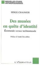 Couverture du livre « Des musees en quete d'identite - ecomusee versus technomusee » de Serge Chaumier aux éditions Editions L'harmattan