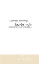 Couverture du livre « Sacrée main ; à la recherche d'une racine » de Aboumejd Abdelaziz aux éditions Le Manuscrit