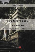 Couverture du livre « Les morts près de chez soi t.2 : hôpital, vacances et cauchemars » de Laliberte Sophie aux éditions Editions Du Net