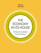 Couverture du livre « The economy in its house - a new foundation for economics » de Aucoin Marcel aux éditions Books On Demand