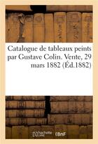 Couverture du livre « Catalogue de tableaux peints par Gustave Colin. Vente, 29 mars 1882 » de Paul Detrimont aux éditions Hachette Bnf