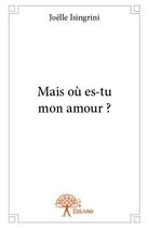 Couverture du livre « Mais où es-tu mon amour ? » de Joelle Isingrini aux éditions Edilivre