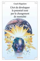 Couverture du livre « L'art de développer le potentiel inné par le changement de mentalité » de Coach Hippolyte aux éditions Edilivre