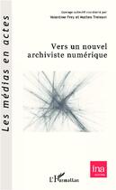 Couverture du livre « Vers un nouvel archiviste numérique » de Valentine Frey et Matteo Treleani aux éditions L'harmattan