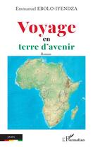 Couverture du livre « Voyage en terre d'avenir » de Emmanuel Ebolo Iyendza aux éditions L'harmattan