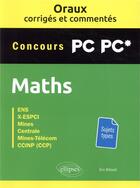 Couverture du livre « Les oraux de concours ; mathématiques ; concours PC/PC* ; oraux corrigés et commentés » de Eric Billaut aux éditions Ellipses