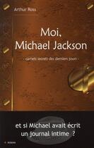 Couverture du livre « Moi, Michael Jackson ; carnets secrets des derniers jours ; et si Mickael avait écrit un journal intime ? » de Ross-A aux éditions City