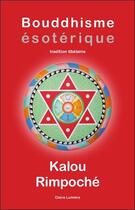 Couverture du livre « Bouddhisme ésoterique : Tradition tibétaine » de Kalou Rimpoche aux éditions Claire Lumiere