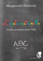 Couverture du livre « L'école maternelle ; guide pratique pour tous » de Marguerite Delatour aux éditions Jdh