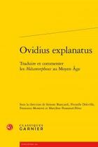 Couverture du livre « Ovidius explanatus ; traduire et commenter les Métamorphoses au Moyen Age » de  aux éditions Classiques Garnier