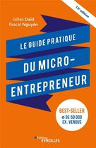 Couverture du livre « Le guide pratique du micro-entrepreneur (13e édition) » de Pascal Nguyen et Gilles Daid aux éditions Eyrolles