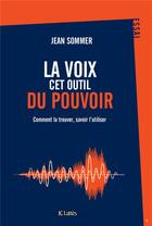 Couverture du livre « La voix, cet outil du pouvoir ; comment la trouver, savoir l'utiliser » de Jean Sommer aux éditions Lattes