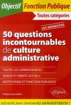 Couverture du livre « 50 questions incontournables de culture administrative ; toutes catégories » de Philippe-Jean Quillien aux éditions Ellipses