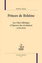 Couverture du livre « Princes de Bohême ; les Clary-Aldringen à l'épreuve des révolutions (1748-1848) » de Matthieu Magne aux éditions Honore Champion