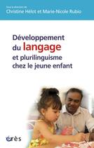 Couverture du livre « Développement du langage et plurilinguisme chez le jeune enfant » de Christine Helot et Marie-Nicole Rubio aux éditions Eres