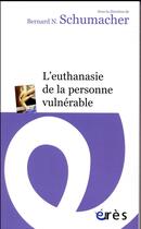 Couverture du livre « L'euthanasie de la personne vulnérable » de Bernard N. Schumacher aux éditions Eres