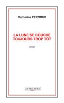 Couverture du livre « La lune se couche toujours trop tôt » de Catherine Pernoud aux éditions La Bruyere