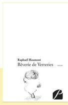 Couverture du livre « Rêverie de verreries » de Raphael Haumont aux éditions Du Pantheon