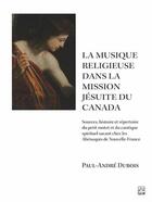 Couverture du livre « La musique religieuse dans la mission jesuite du canada » de Paul-Andre Dubois aux éditions Presses De L'universite De Laval