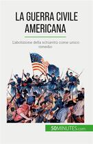 Couverture du livre « La guerra civile americana - l'abolizione della schiavitu come unico rimedio » de Romain Parmentier aux éditions 50minutes.com