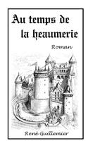 Couverture du livre « Au temps de la heaumerie » de Rene Guillemier aux éditions Books On Demand