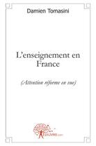 Couverture du livre « L'enseignement en France (attention réforme en vue) » de Damien Tomasini aux éditions Edilivre