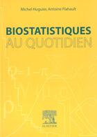 Couverture du livre « Biostatistique au quotidien » de Michel Huguier et Antoine Flahault aux éditions Elsevier