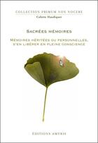 Couverture du livre « Sacrées mémoires ; mémoires héritées ou personnelles, s'en libérer en pleine conscience » de Colette Haudiquet aux éditions Amyris