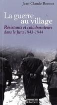 Couverture du livre « La guerre au village ; résistants et collaborateurs dans le Jura 1943-1944 » de Jean-Claude Bonnot aux éditions Editions Du Belvedere