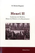 Couverture du livre « Henri II : Catherine de Médicis, Diane de Poitiers et la Renaissance » de Michel Huguier aux éditions Fiacre