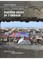 Couverture du livre « Matière grise de l'urbain ; la vie du ciment en Afrique » de Armelle Choplin aux éditions Metispresses