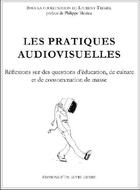 Couverture du livre « Les pratiques audiovisuelles ; réflexions sur des questions d'éducation, de culture et de consommation de masse » de Laurent Tremel aux éditions Editions D'un Autre Genre