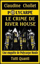 Couverture du livre « Polycarpe ; le crime de River House » de Claudine Chollet aux éditions Tutti Quanti