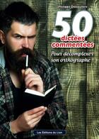 Couverture du livre « 50 dictées commentées ; pour décomplexer son orthographe » de Philippe Dessouliers aux éditions Les Editions Du Lion