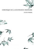 Couverture du livre « CHRONIQUE DE LA SOUFFRANCE ORDINAIRE » de Lucie Poirier aux éditions Thebookedition.com
