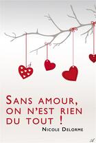 Couverture du livre « Sans amour, on n'est rien du tout ! » de Nicole Delorme aux éditions Atramenta