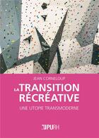 Couverture du livre « La transition recreative - une utopie transmoderne » de Jean Corneloup aux éditions Pu De Rouen