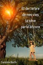 Couverture du livre « Et de l'arbre de nos vies la sève perle encore » de Caroline Barth aux éditions Librinova