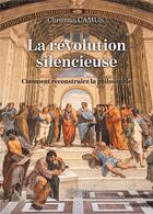 Couverture du livre « La révolution silencieuse : comment reconstruire la philosophie » de Christian Camus aux éditions Verone