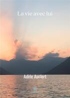 Couverture du livre « La vie avec lui » de Adele Auclert aux éditions Le Lys Bleu
