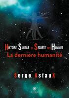 Couverture du livre « Histoire subtile et secrète des hommes : la dernière humanité » de Serge Asfaux aux éditions Le Lys Bleu