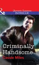 Couverture du livre « Criminally Handsome (Mills & Boon Intrigue) » de Cassie Miles aux éditions Mills & Boon Series