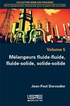 Couverture du livre « Mélangeurs fluide-fluide, fluide-solide, solide-solide t.5 » de Duroudier Jean-Paul aux éditions Iste