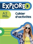 Couverture du livre « Explore 3 ; méthode de français ; cahier d'activités ; A2 » de Celine Himber et Fabienne Gallon aux éditions Hachette Fle