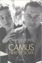 Couverture du livre « Camus, frere de soleil » de Emmanuel Robles aux éditions Seuil